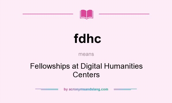 What does fdhc mean? It stands for Fellowships at Digital Humanities Centers