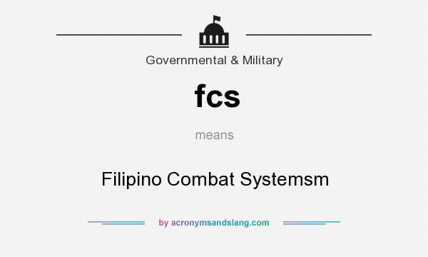 What does fcs mean? It stands for Filipino Combat Systemsm