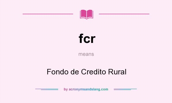 What does fcr mean? It stands for Fondo de Credito Rural