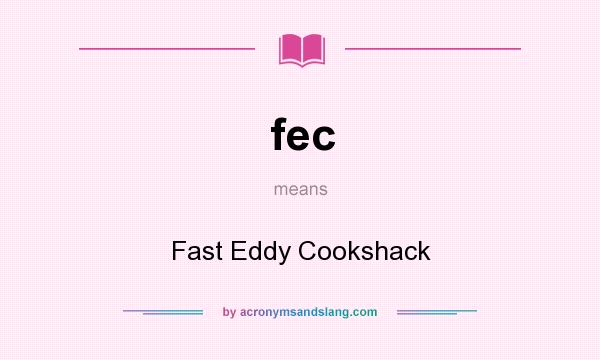 What does fec mean? It stands for Fast Eddy Cookshack