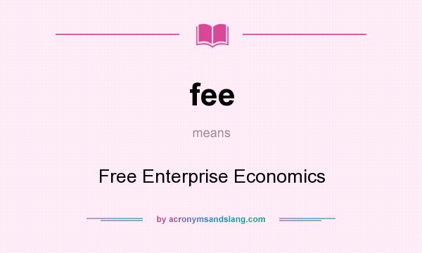 What does fee mean? It stands for Free Enterprise Economics