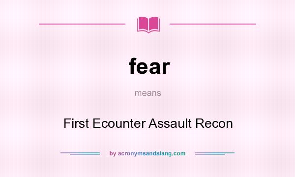 What does fear mean? It stands for First Ecounter Assault Recon