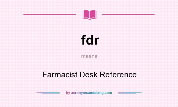 What does fdr mean? It stands for Farmacist Desk Reference