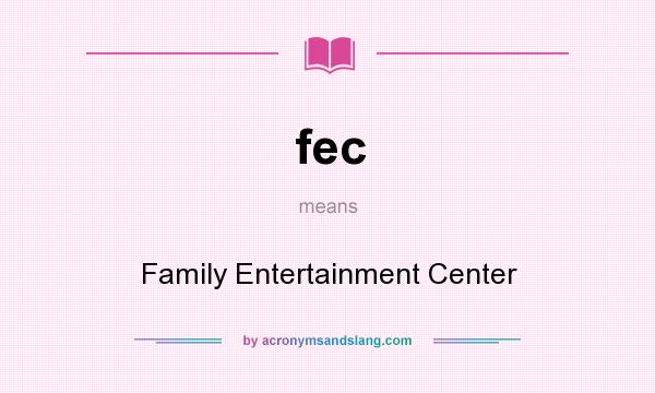 What does fec mean? It stands for Family Entertainment Center