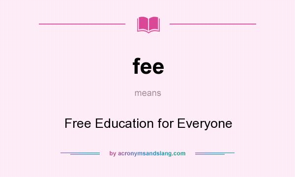 What does fee mean? It stands for Free Education for Everyone