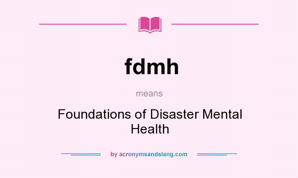 What does fdmh mean? It stands for Foundations of Disaster Mental Health