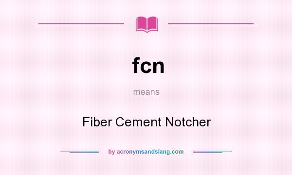 What does fcn mean? It stands for Fiber Cement Notcher