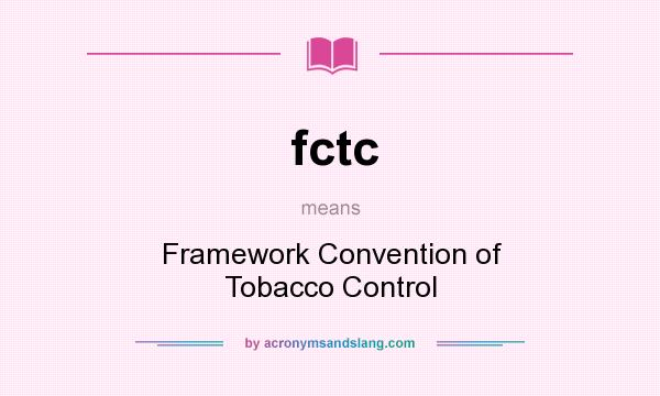 What does fctc mean? It stands for Framework Convention of Tobacco Control