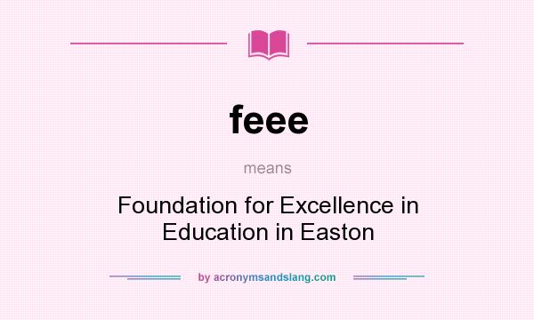 What does feee mean? It stands for Foundation for Excellence in Education in Easton