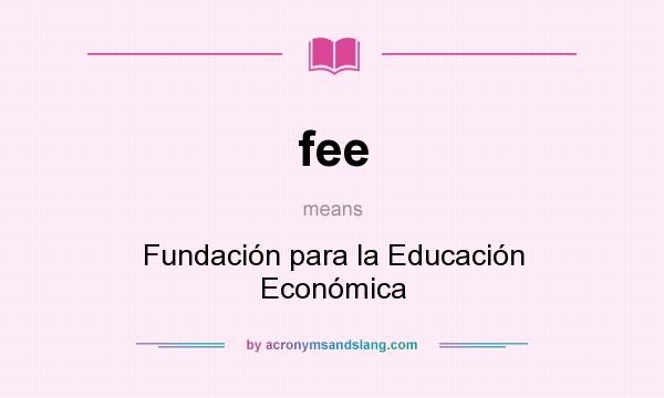 What does fee mean? It stands for Fundación para la Educación Económica