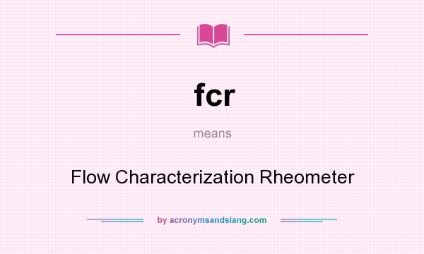What does fcr mean? It stands for Flow Characterization Rheometer