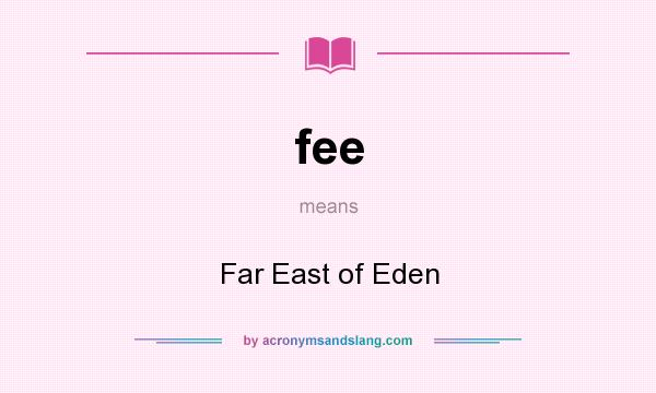 What does fee mean? It stands for Far East of Eden