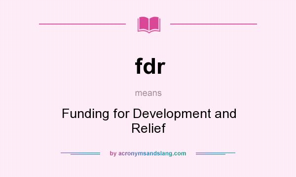 What does fdr mean? It stands for Funding for Development and Relief