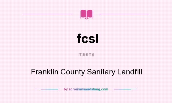 What does fcsl mean? It stands for Franklin County Sanitary Landfill