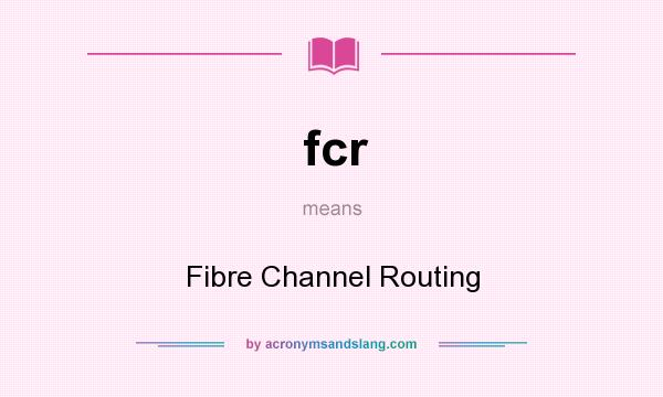 What does fcr mean? It stands for Fibre Channel Routing