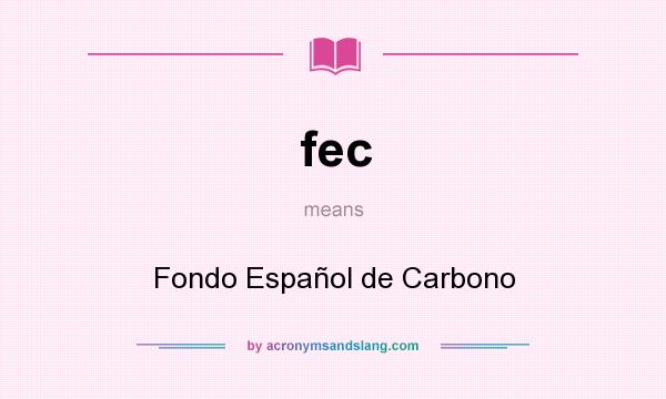 What does fec mean? It stands for Fondo Español de Carbono