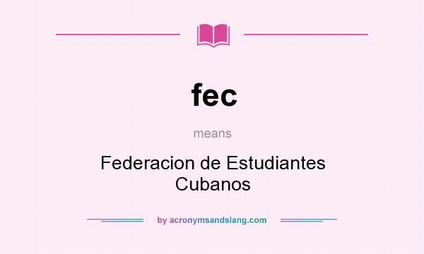 What does fec mean? It stands for Federacion de Estudiantes Cubanos