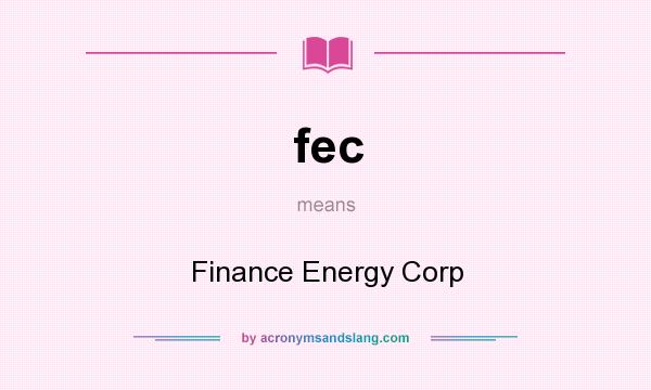 What does fec mean? It stands for Finance Energy Corp