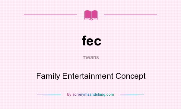 What does fec mean? It stands for Family Entertainment Concept