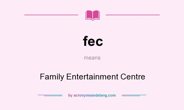 What does fec mean? It stands for Family Entertainment Centre