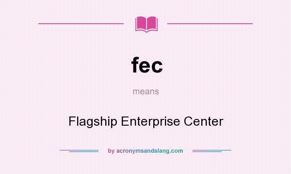 What does fec mean? It stands for Flagship Enterprise Center