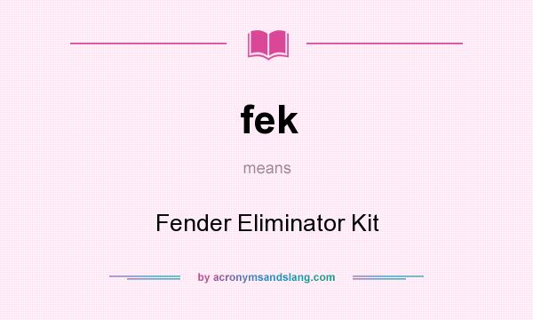 What does fek mean? It stands for Fender Eliminator Kit