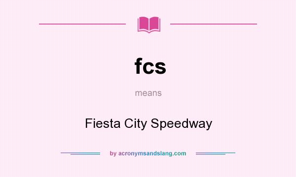 What does fcs mean? It stands for Fiesta City Speedway