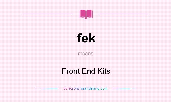 What does fek mean? It stands for Front End Kits