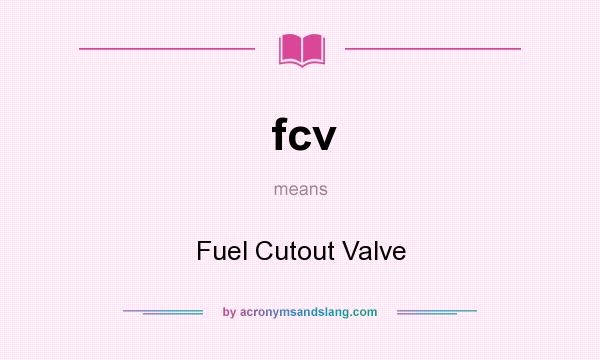 What does fcv mean? It stands for Fuel Cutout Valve