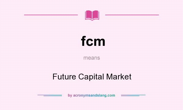 What does fcm mean? It stands for Future Capital Market