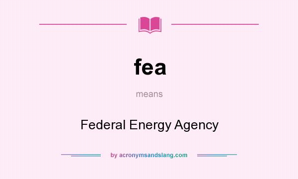 What does fea mean? It stands for Federal Energy Agency