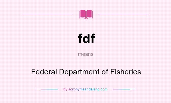 What does fdf mean? It stands for Federal Department of Fisheries