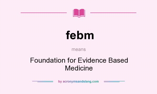 What does febm mean? It stands for Foundation for Evidence Based Medicine