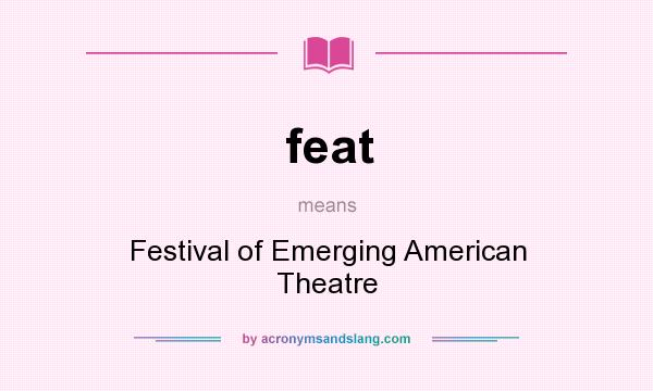 What does feat mean? It stands for Festival of Emerging American Theatre