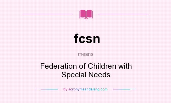 What does fcsn mean? It stands for Federation of Children with Special Needs