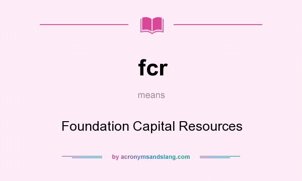 What does fcr mean? It stands for Foundation Capital Resources