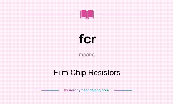What does fcr mean? It stands for Film Chip Resistors