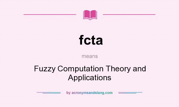 What does fcta mean? It stands for Fuzzy Computation Theory and Applications