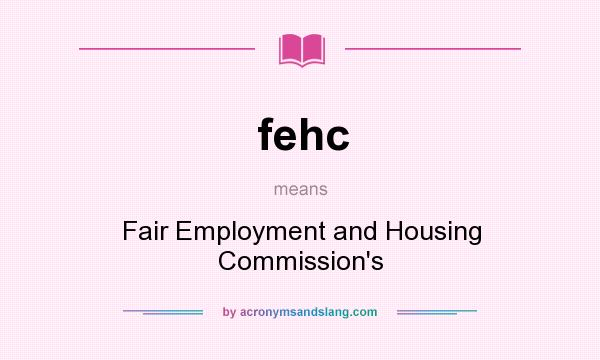 What does fehc mean? It stands for Fair Employment and Housing Commission`s