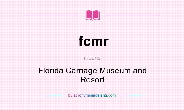 What does fcmr mean? It stands for Florida Carriage Museum and Resort