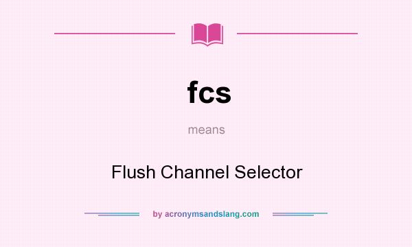 What does fcs mean? It stands for Flush Channel Selector
