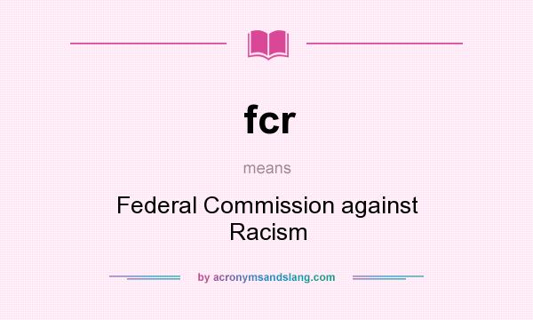 What does fcr mean? It stands for Federal Commission against Racism