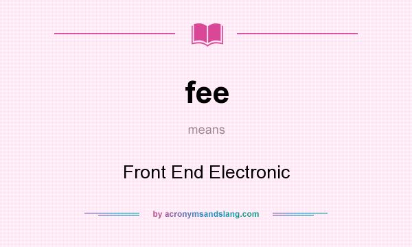 What does fee mean? It stands for Front End Electronic