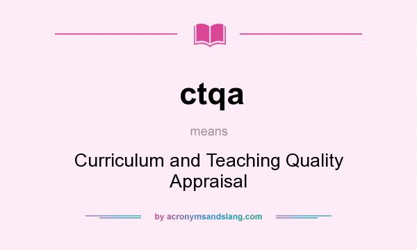 What does ctqa mean? It stands for Curriculum and Teaching Quality Appraisal