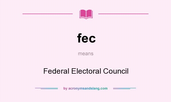 What does fec mean? It stands for Federal Electoral Council