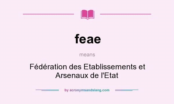 What does feae mean? It stands for Fédération des Etablissements et Arsenaux de l`Etat