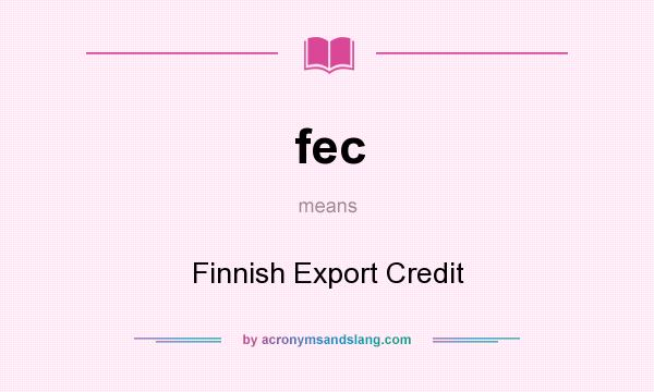 What does fec mean? It stands for Finnish Export Credit