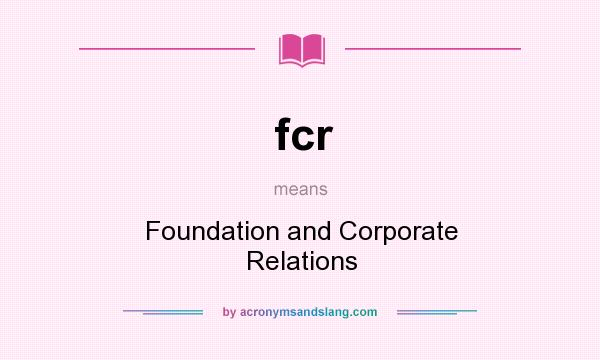 What does fcr mean? It stands for Foundation and Corporate Relations