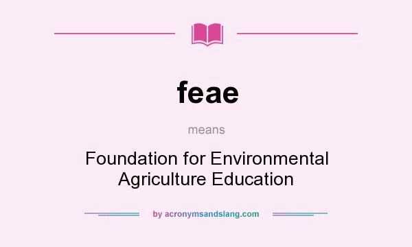 What does feae mean? It stands for Foundation for Environmental Agriculture Education