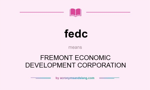 What does fedc mean? It stands for FREMONT ECONOMIC DEVELOPMENT CORPORATION